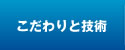 こだわりと技術